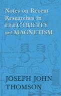 Notes on Recent Researches in Electricity and Magnetism di Joseph John Thomson, Elisha Gray edito da White Press