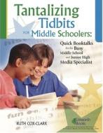 Tantalizing Tidbits for Middle Schoolers: Quick Booktalks for the Busy Middle School and Junior High Library Media Speci di Ruth Cox E. Clark edito da LINWORTH PUB INC