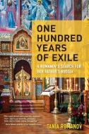 One Hundred Years of Exile: In Search of My Father's Russia di Tania Romanov edito da TRAVELERS TALES