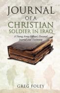 Journal of a Christian Soldier in Iraq di Greg Foley edito da XULON PR