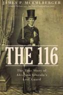 The 116: The True Story of Abraham Lincoln S Lost Guard di Jim Muehlberger, James P. Muehlberger edito da AMER BAR ASSN