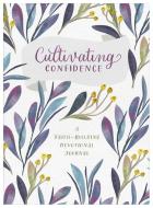 Cultivating Confidence: A Faith-Building Devotional Journal di Anita Higman, Judy Gordon Morrow edito da BARBOUR PUBL INC