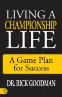 Living a Championship Life: A Game Plan for Success di Rick Goodman edito da SOUND WISDOM