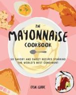 The Mayonnaise Cookbook di Erin Isaac edito da Ulysses Press
