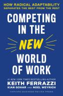 Competing in the New World of Work: How Radical Adaptability Separates the Best from the Rest di Keith Ferrazzi edito da HARVARD BUSINESS REVIEW PR