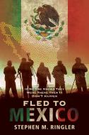 Fled To Mexico di Ringler Stephen M Ringler edito da Stratton Press