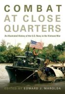 Combat at Close Quarters: An Illustrated History of the U.S. Navy in the Vietnam War di Edward J. Marolda edito da U S NAVAL INST PR