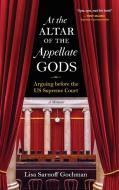 At the Altar of the Appellate Gods: Arguing Before the Us Supreme Court di Lisa Sarnoff Gochman edito da RED LIGHTNING BOOKS