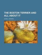 The Boston Terrier And All About It di Edward Axtell edito da Rarebooksclub.com