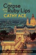The Corpse with the Ruby Lips di Cathy Ace edito da TOUCHWOOD ED