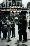 Publishing Africa in French di Ruth Bush edito da Liverpool University Press