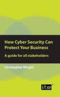How Cyber Security Can Protect Your Business di Christopher Wright edito da ITGP
