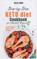 Step-by-Step Keto Diet Cookbook for Absolute Beginners: 50 Keto Recipe Ideas to Try Tonight di Talia Ford edito da LIGHTNING SOURCE INC