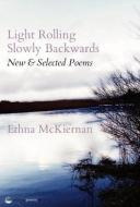 Light Rolling Slowly Backward: New & Selected Poems di Ethna McKiernan edito da SALMON POETRY