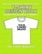 T-Shirt Design Book: Design Your Own T-Shirts! di Mikazuki Publishing House edito da Mikazuki Publishing House