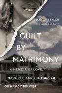 Guilt by Matrimony: A Memoir of Love, Madness, and the Murder of Nancy Pfister di Nancy Styler edito da BENBELLA BOOKS