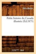 Petite Histoire Du Canada Illustree (Ed.1875) di Felix Martin edito da Hachette Livre - Bnf
