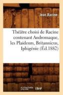 Théâtre Choisi de Racine Contenant Andromaque, Les Plaideurs, Britannicus, Iphigénie (Éd.1882) di Jean Baptiste Racine edito da Hachette Livre - Bnf