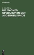 Die Magnet-Operation in der Augenheilkunde di J. Hirschberg edito da De Gruyter