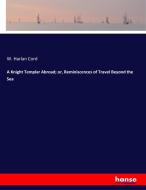 A Knight Templar Abroad; or, Reminiscences of Travel Beyond the Sea di W. Harlan Cord edito da hansebooks