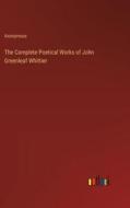 The Complete Poetical Works of John Greenleaf Whittier di Anonymous edito da Outlook Verlag