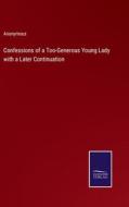 Confessions of a Too-Generous Young Lady with a Later Continuation di Anonymous edito da Salzwasser-Verlag