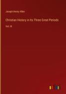 Christian History in Its Three Great Periods di Joseph Henry Allen edito da Outlook Verlag