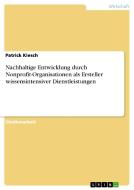 Nachhaltige Entwicklung durch Nonprofit-Organisationen als Ersteller wissensintensiver Dienstleistungen di Patrick Kiesch edito da GRIN Verlag