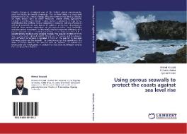 Using porous seawalls to protect the coasts against sea level rise di Ahmed Abozaid, El-Sadek Heikal, Ayman Koraim edito da LAP Lambert Academic Publishing