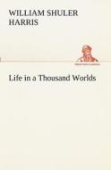 Life in a Thousand Worlds di W. S. (William Shuler) Harris edito da tredition