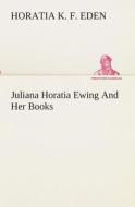 Juliana Horatia Ewing And Her Books di Horatia K. F. Eden edito da TREDITION CLASSICS