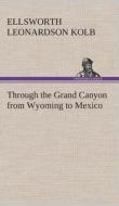 Through the Grand Canyon from Wyoming to Mexico di E. L. (Ellsworth Leonardson) Kolb edito da TREDITION CLASSICS