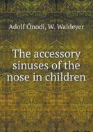 The Accessory Sinuses Of The Nose In Children di Adolf Onodi, W Waldeyer, Carl Prausnitz edito da Book On Demand Ltd.