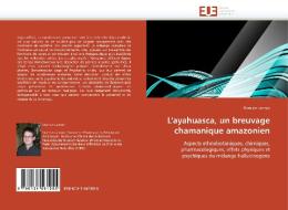 L'ayahuasca, un breuvage chamanique amazonien di Damien Lacroix edito da Editions universitaires europeennes EUE