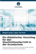 Ein didaktischer Vorschlag für den Geschichtsunterricht in der Grundschule di Miguel Jesús López Serrano edito da Verlag Unser Wissen