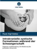 Intrakranielle zystische Formationen während der Schwangerschaft di Paula Vigil Doblas edito da Verlag Unser Wissen