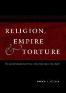 Religion, Empire and Torture - The Case of Achaemenian Persia di Bruce Lincoln edito da University of Chicago Press