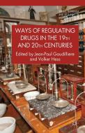Ways of Regulating Drugs in the 19th and 20th Centuries di Jean-Paul Gaudilli¿ edito da Palgrave Macmillan