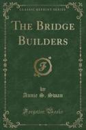 The Bridge Builders (classic Reprint) di Annie S Swan edito da Forgotten Books