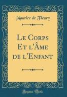Le Corps Et L'Ame de L'Enfant (Classic Reprint) di Maurice De Fleury edito da Forgotten Books
