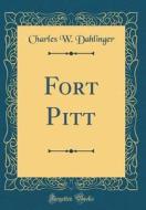 Fort Pitt (Classic Reprint) di Charles W. Dahlinger edito da Forgotten Books