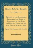 Reports of the Selectmen, Treasurer, and Board of Education of the Town of Hampton Falls, for the Year Ending March 1, 1884: Together with a Statement di Hampton Falls New Hampshire edito da Forgotten Books