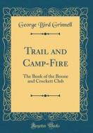 Trail and Camp-Fire: The Book of the Boone and Crockett Club (Classic Reprint) di George Bird Grinnell edito da Forgotten Books