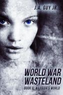 World War Wasteland Book Ii: Warrior's World di J.A. Guy Jr edito da Lulu.com