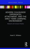 Adverse Childhood Experiences, Attachment, And The Early Years' Learning Environment di Hazel G. Whitters edito da Taylor & Francis Ltd