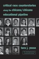 Critical Race Counterstories Along The Chicana/chicano Educational Pipeline di Tara J. Yosso edito da Taylor & Francis Ltd