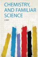 Chemistry, and Familiar Science di J. Davy edito da HardPress Publishing
