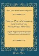 Federal Power Marketing Administration Accounting Practices: Oversight Hearing Before the Subcommittee on Water and Power Resources, Committee on Reso di United States House Committee Resources edito da Forgotten Books