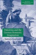 Palestrina and the German Romantic Imagination di James Garratt edito da Cambridge University Press