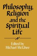 Philosophy, Religion and the Spiritual Life di Michael McGhee edito da Cambridge University Press